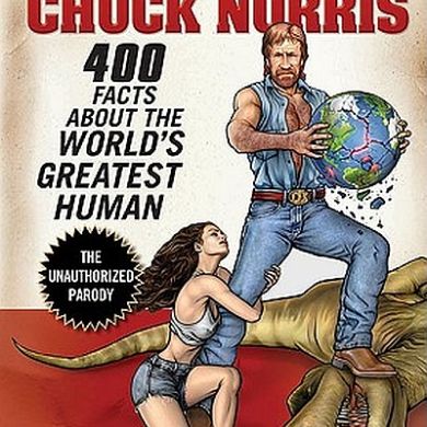 The Truth About Chuck Norris: 400 Facts About the Worlds Greatest Human