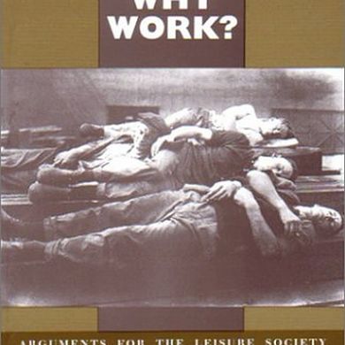 Why Work?: Arguments For The Leisure Society